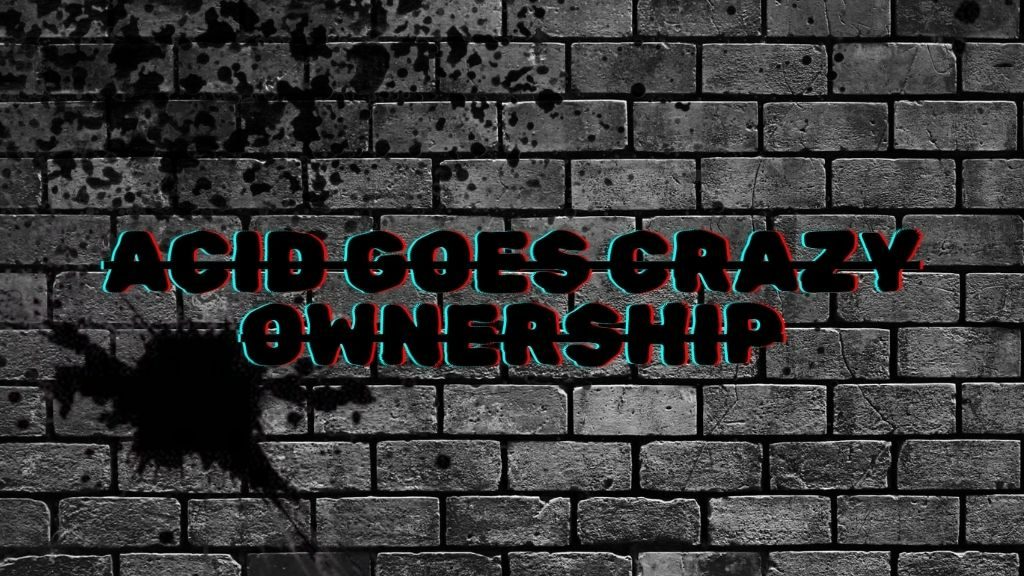 Acid Gon CraZy Ownership