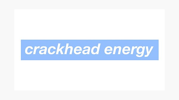Crackhead Energy