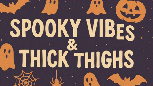 Spooky Vibes and Thick Thighs
