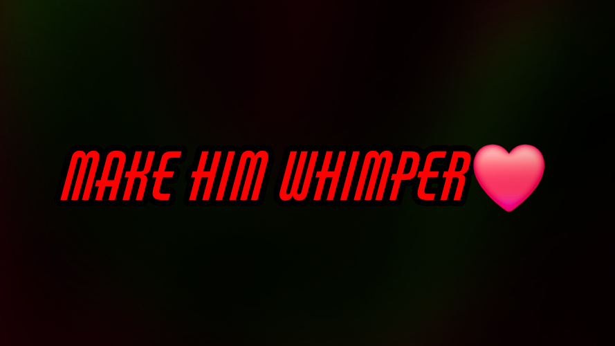 Makin him whimper