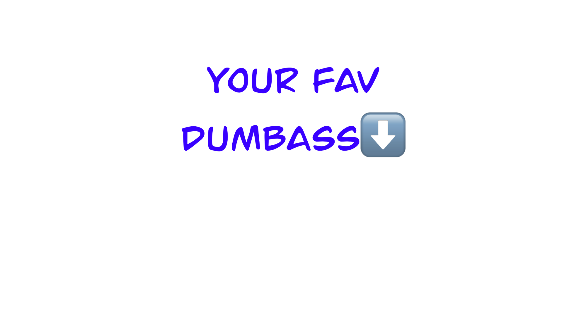 Your Favorite Dumbass