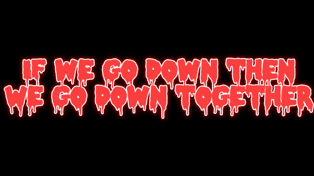 We go down together