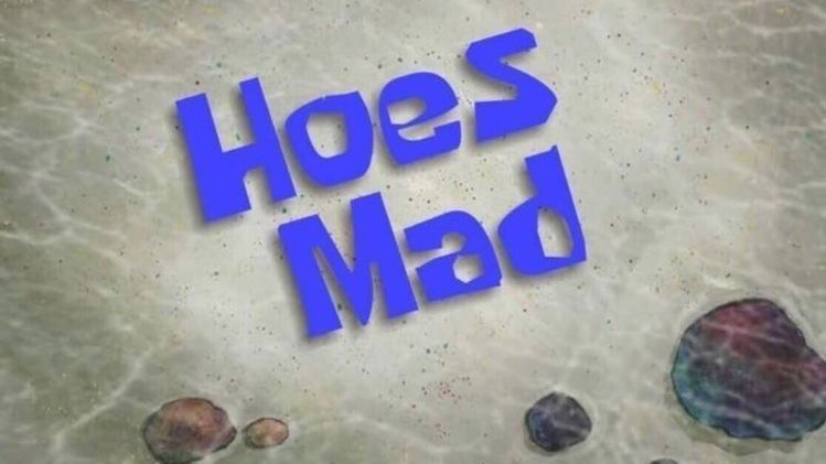Hoes mad