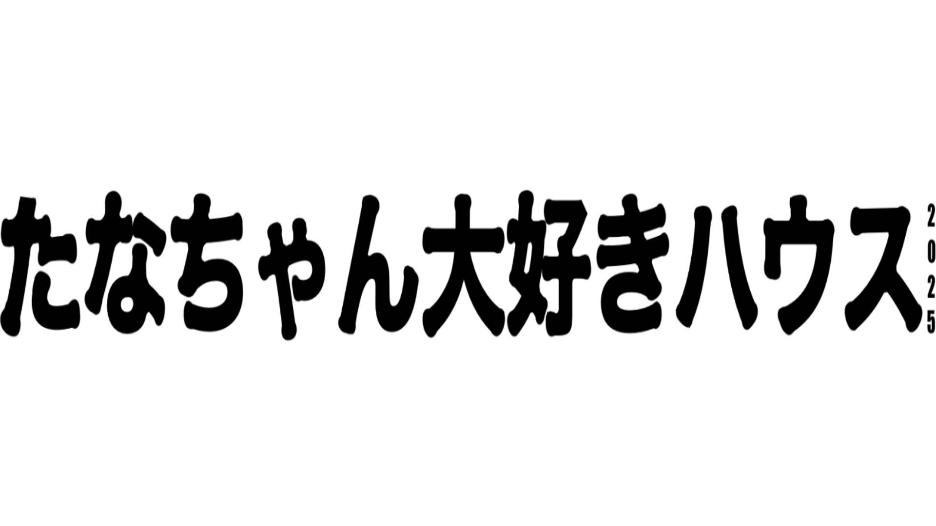 たなちゃん大好きハウス2025