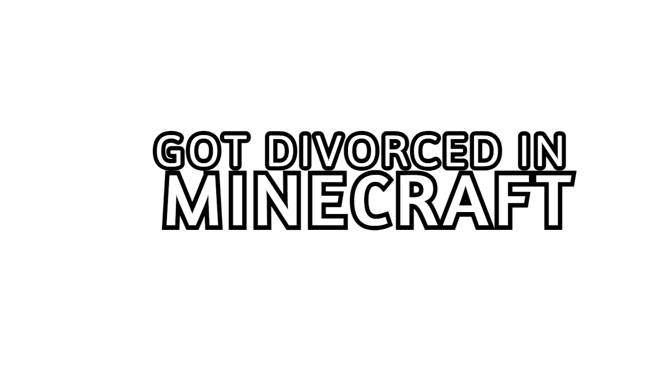 got divorced in minecraft