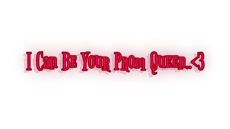 I can be your prom Queen