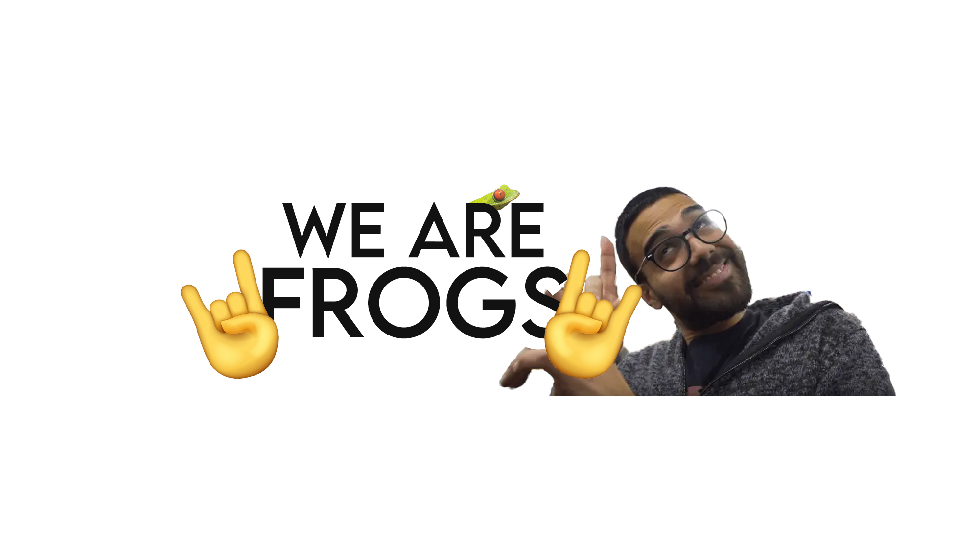 We are frogs