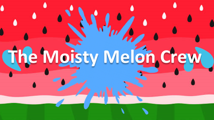 The Moisty Melon Crew
