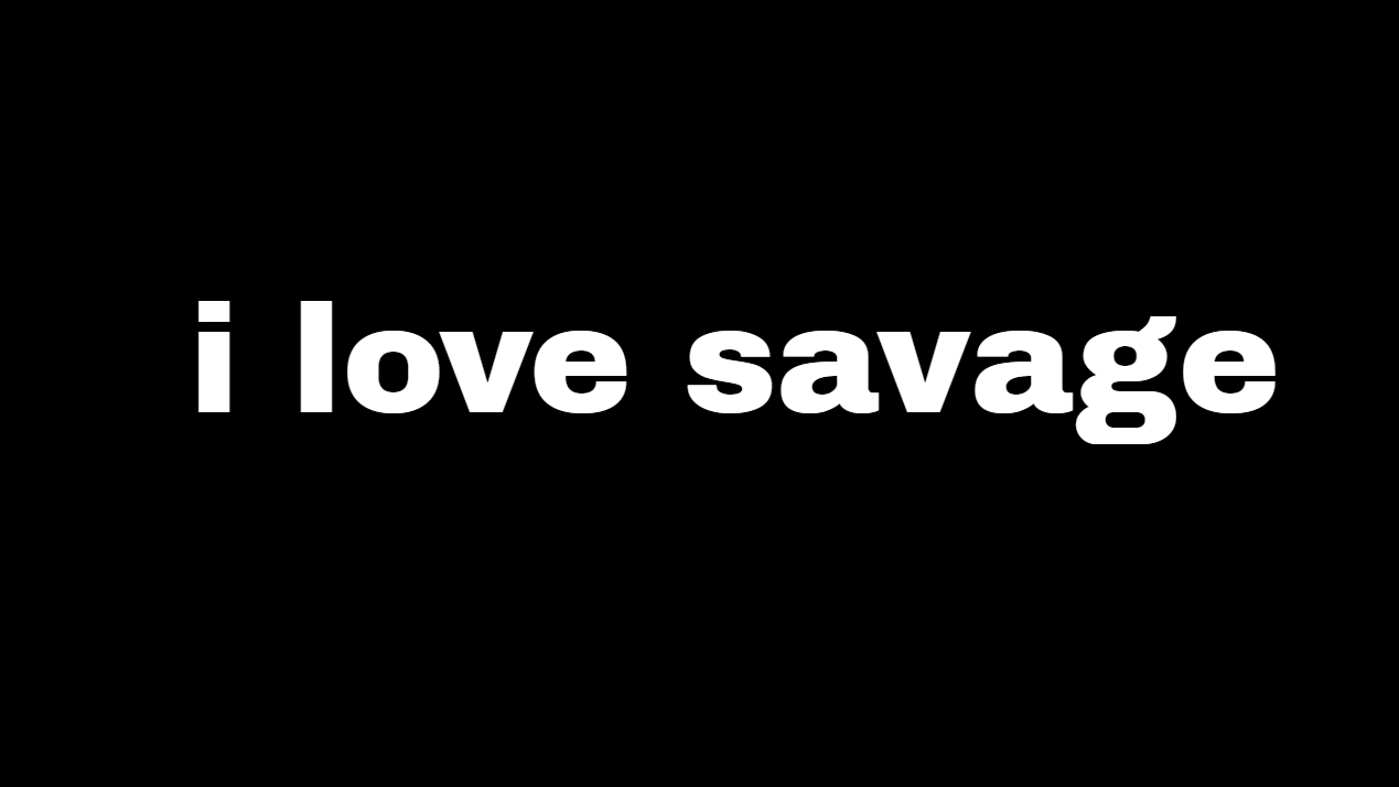 i love savage