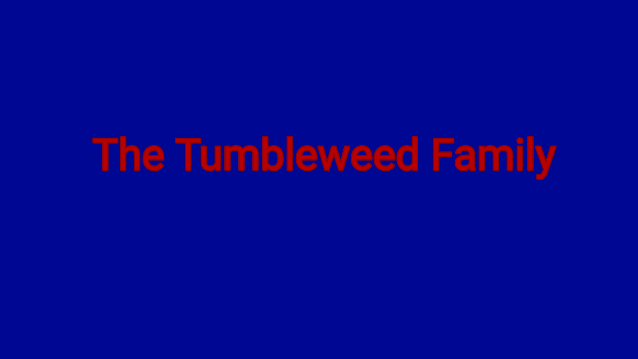 Tumbleweed Family