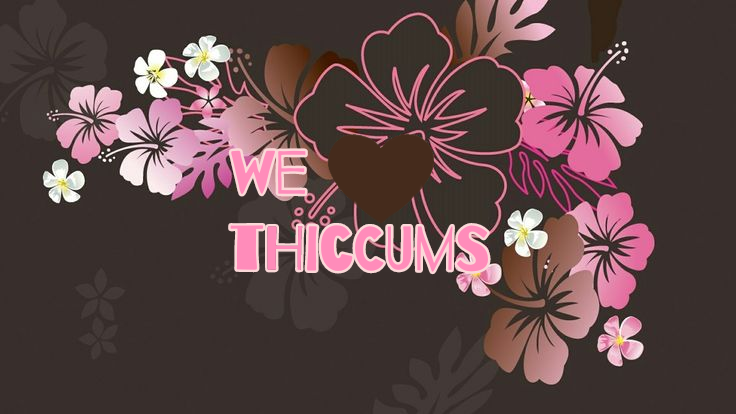 we love thiccums
