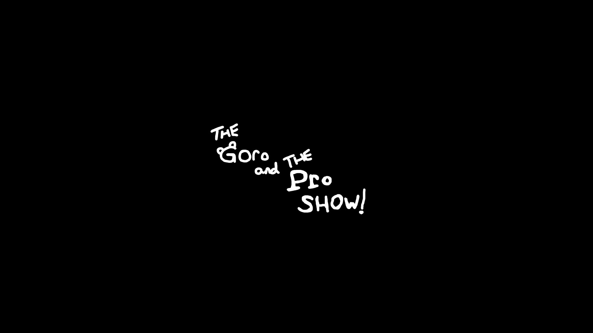 The Goro and The Pro Show