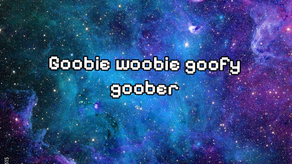 Goobie woobie goofy goober