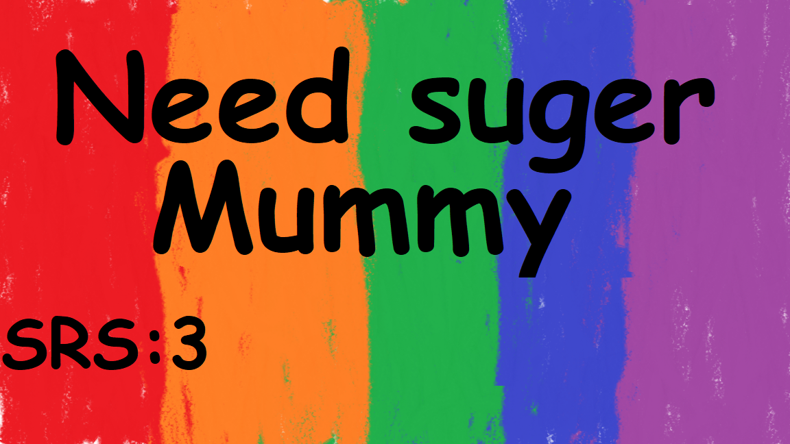 Needs sugar mummy