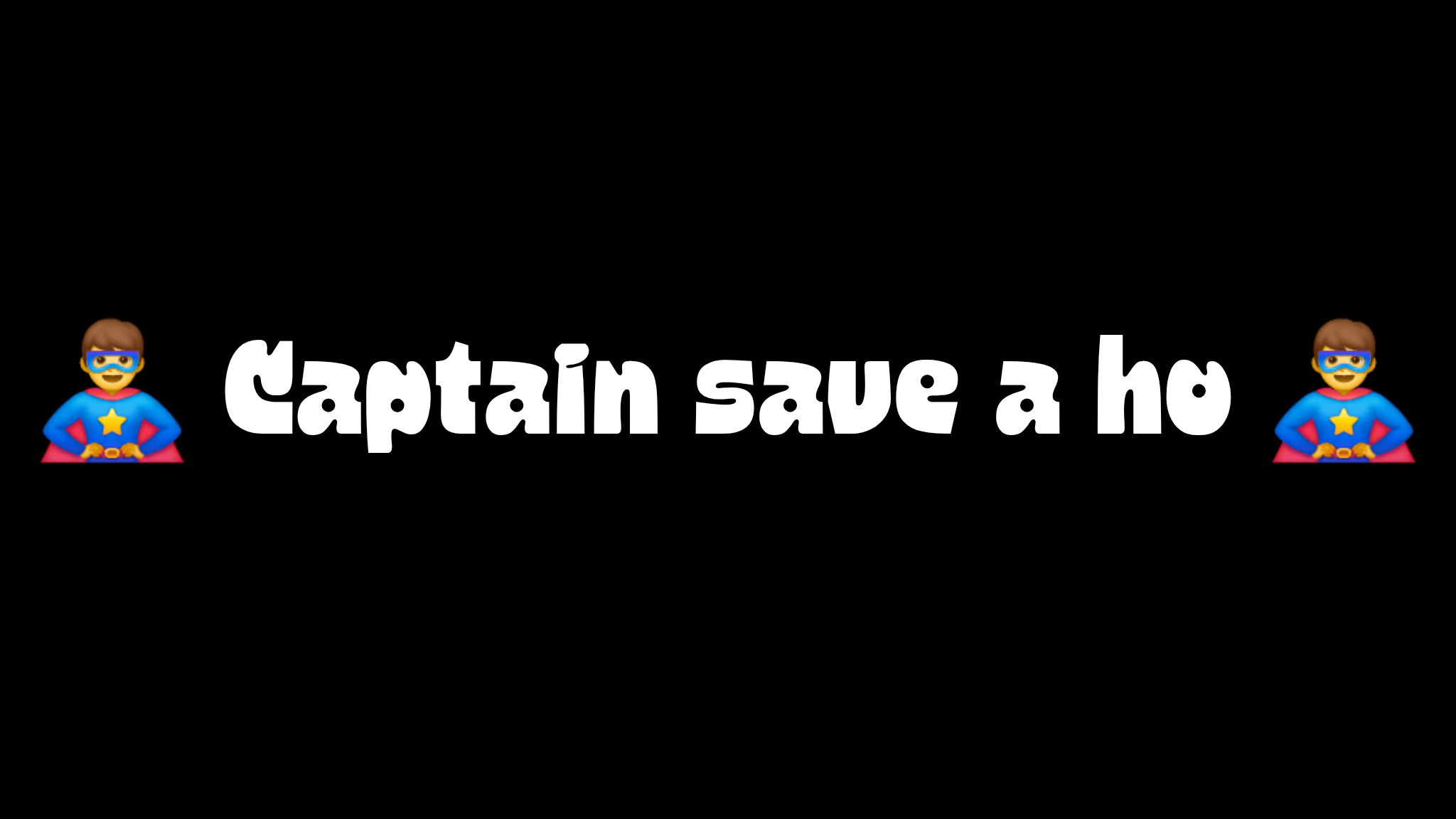 Captain save a ho