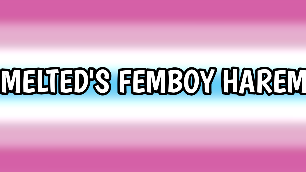 MELTED'S FEMBOY HAREM