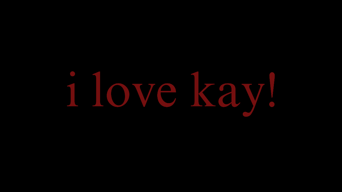 i love kay