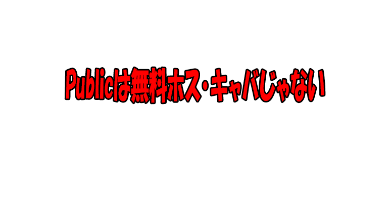 Publicは無料ホス・キャバじゃない