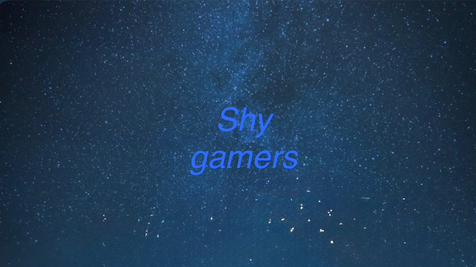 Shy gamers