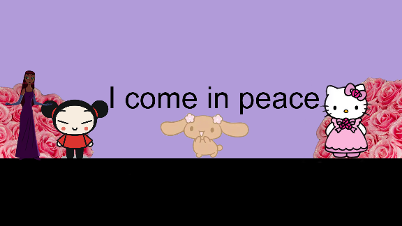 I come in peace