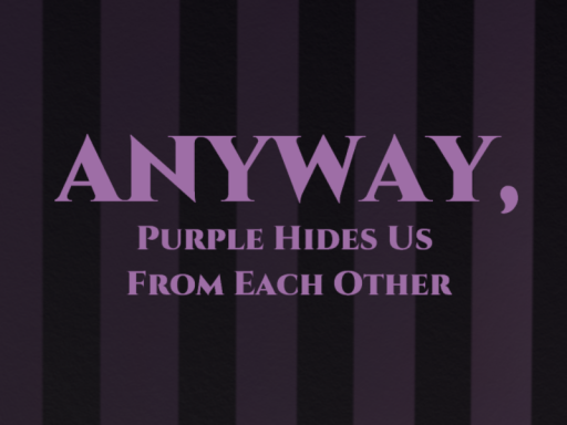 Anyway‚ Purple Hides Us From Each Other