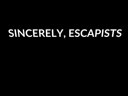 Sincerely‚ Escapists
