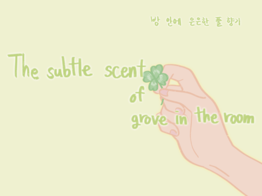 the subtle scent of grove in the room ˸ 방 안에 은은한 풀 향기