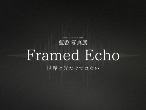 【写真展】Framed Echo