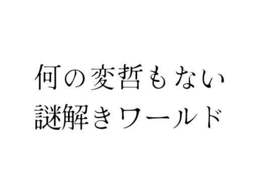何の変哲もない謎解きワールド