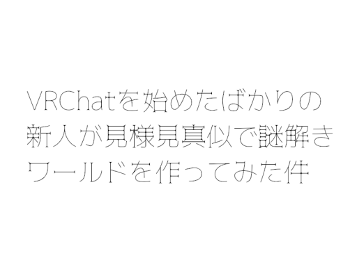 VRChatを始めたばかりの新人が見様見真似で謎解きワールドを作ってみた件