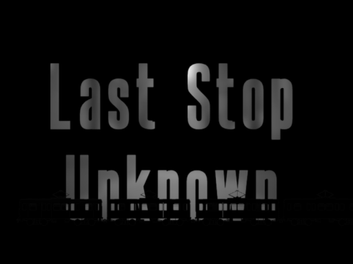 ［unfinished］ Last Stop Unknown