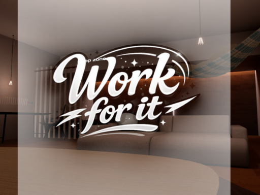 Work for it