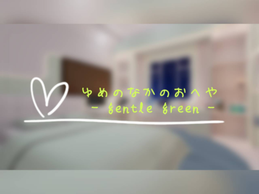 ゆめのなかのおへや - gentle green -