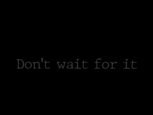Don't wait for it․