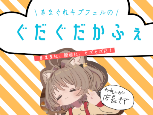 きまぐれキプフェルのぐだぐだカフェ