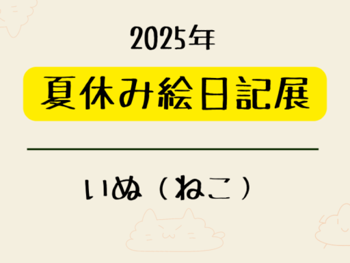 2025年 夏休み絵日記展 いぬ（ねこ）