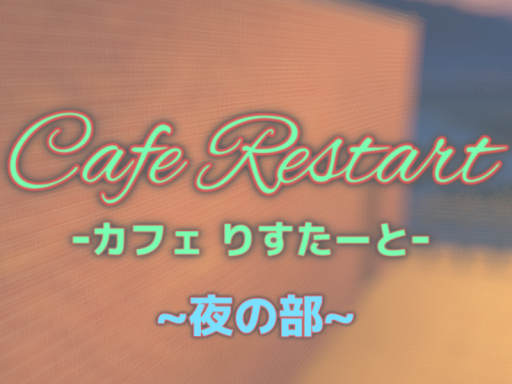 Cafeりすたーと 夜の部