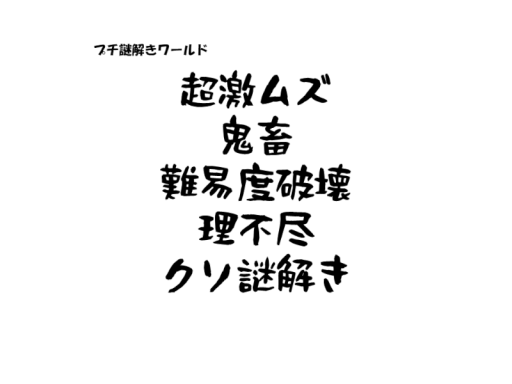 プチ謎解きワールド「超激ムズ鬼畜難易度破壊理不尽クソ謎解き」