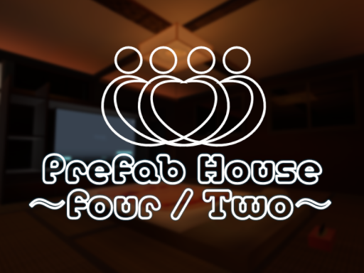 Prefab House ～ four ⁄ Two ～