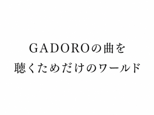 GADOROの曲を聴くためだけのワールド