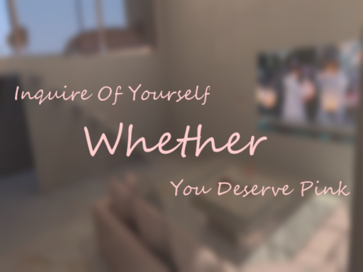 Inquire of Yourself Whether You Deserve Pink