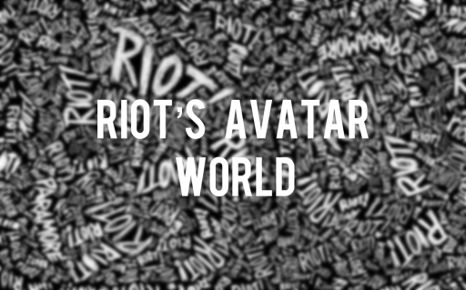 Riot's Avatar worldǃǃǃǃǃ
