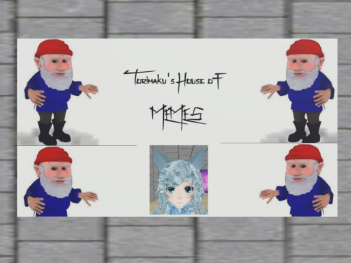 Torimaku's House Of Memes