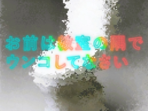 お前は教室の隅でウンコしてなさい