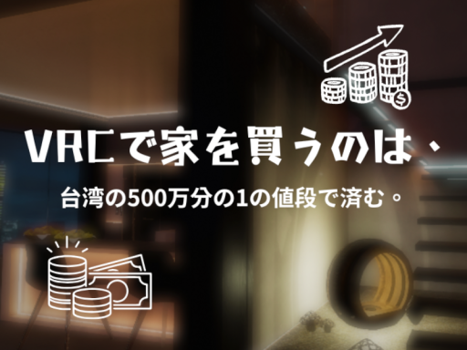 VRChatで家を買うのは、台湾の500万分の1の値段で済む。