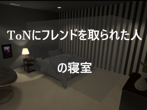 ToNにフレンドを取られた人の寝室