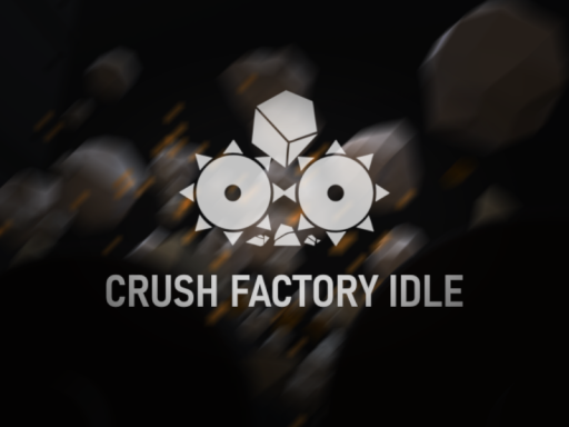 CRUSH FACTORY IDLE