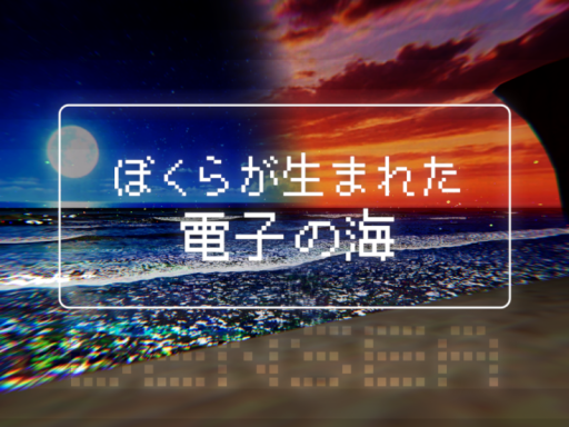 ぼくらが生まれた電子の海 -DENSEA-
