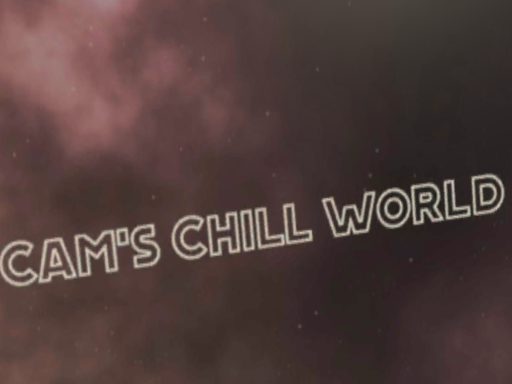 Cam's Chill world