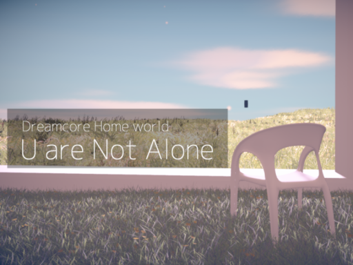 U are Not Alone ⁄ Dreamcore Home World